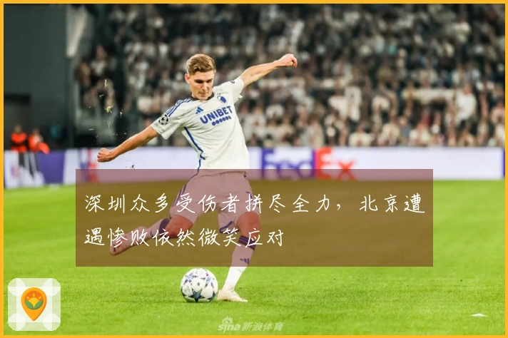 深圳众多受伤者拼尽全力，北京遭遇惨败依然微笑应对